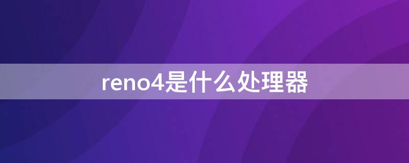 reno4是什么处理器