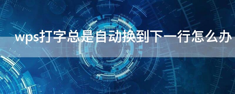 wps打字总是自动换到下一行怎么办