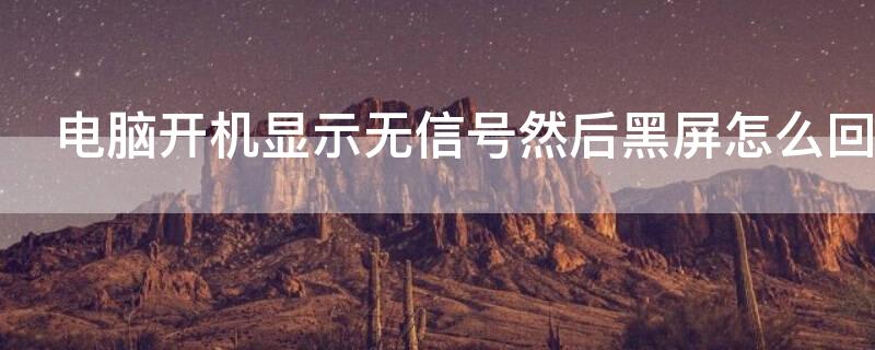 电脑开机显示无信号然后黑屏怎么回事