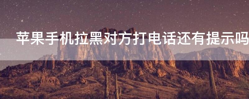 iPhone手机拉黑对方打电话还有提示吗