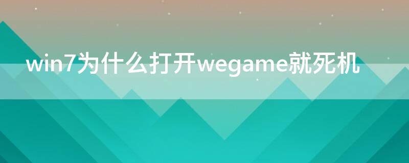 win7为什么打开wegame就死机
