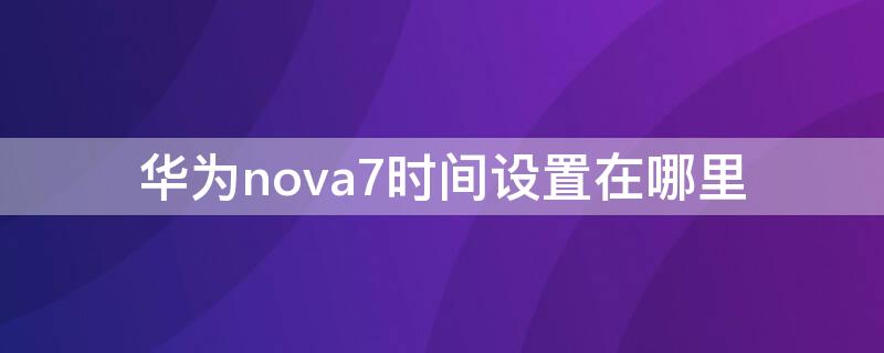 华为nova7时间设置在哪里