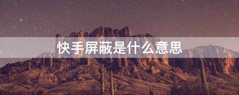 快手屏蔽是什么意思