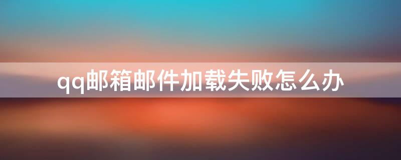 qq邮箱邮件加载失败怎么办