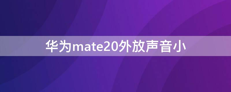 华为mate20外放声音小