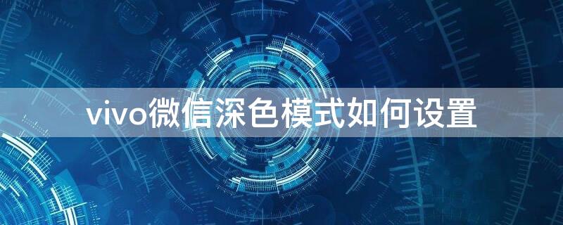 vivo微信深色模式如何设置