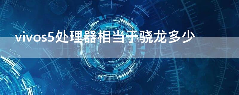 vivos5处理器相当于骁龙多少
