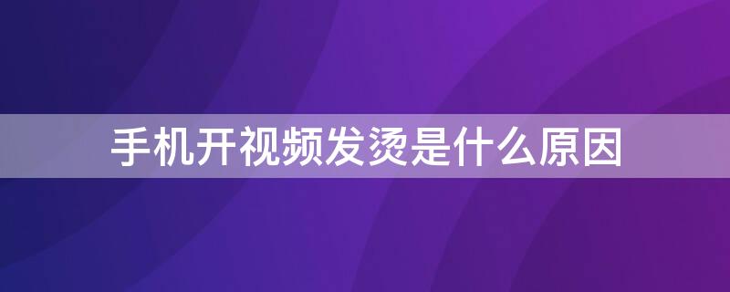 手机开视频发烫是什么原因