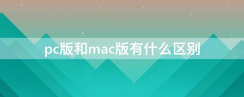 pc版和mac版有什么区别
