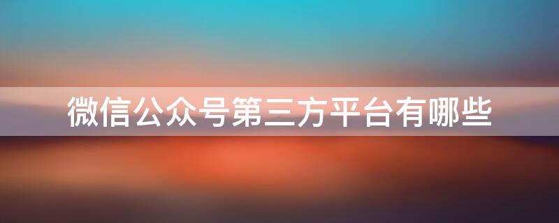 微信公众号第三方平台有哪些