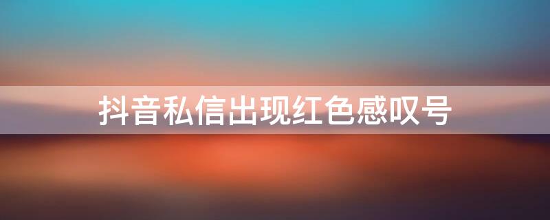 抖音私信出现红色感叹号