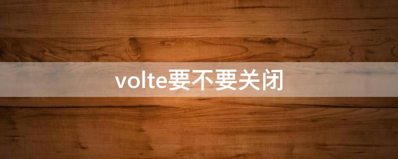 volte要不要关闭