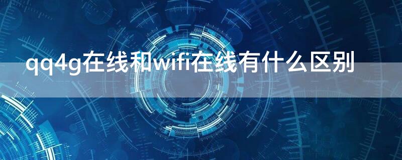 qq4g在线和wifi在线有什么区别