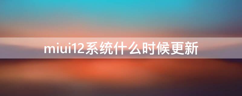 miui12系统什么时候更新