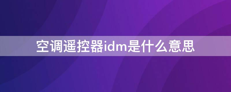 空调遥控器idm是什么意思
