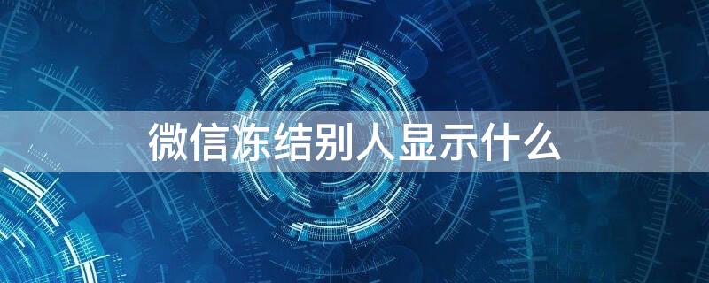 微信冻结别人显示什么