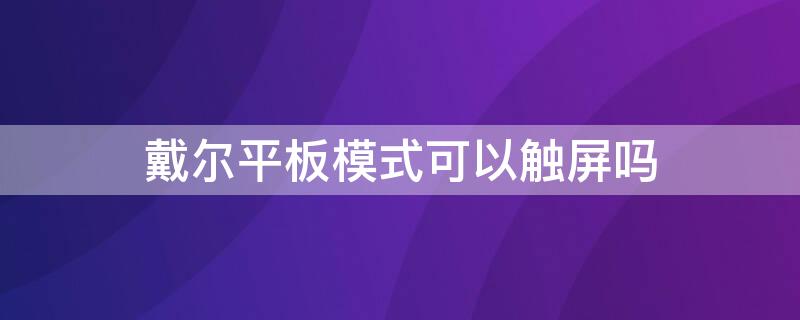 戴尔平板模式可以触屏吗