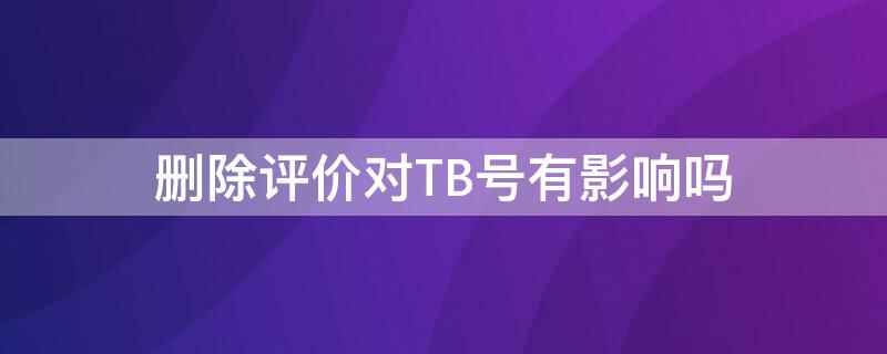 删除评价对TB号有影响吗
