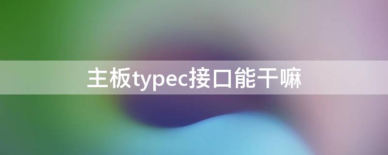 主板typec接口能干嘛