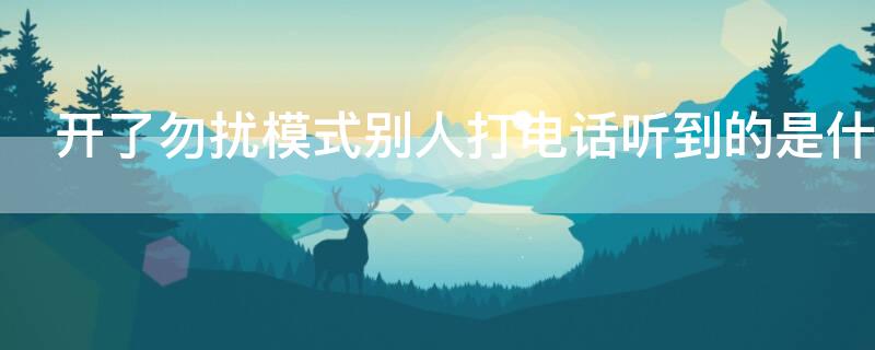 开了勿扰模式别人打电话听到的是什么