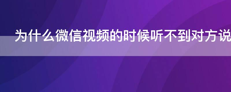 为什么微信视频的时候听不到对方说话