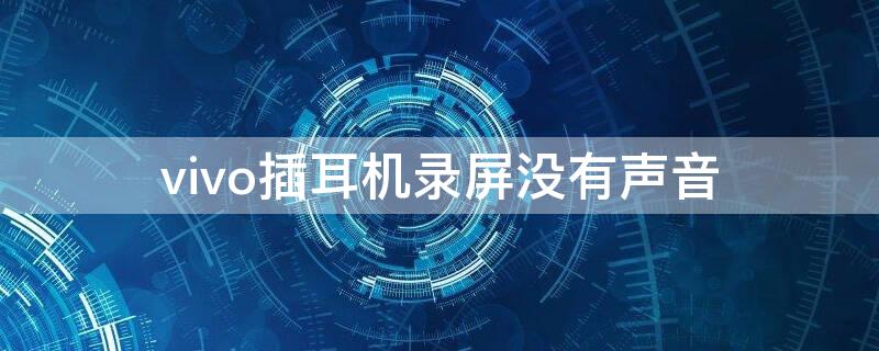 vivo插耳机录屏没有声音