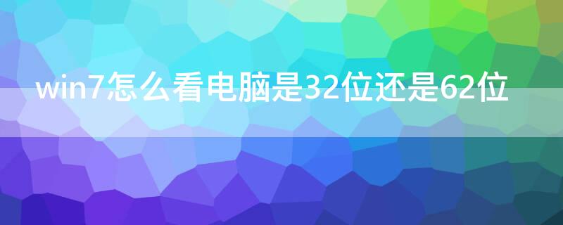 win7怎么看电脑是32位还是62位