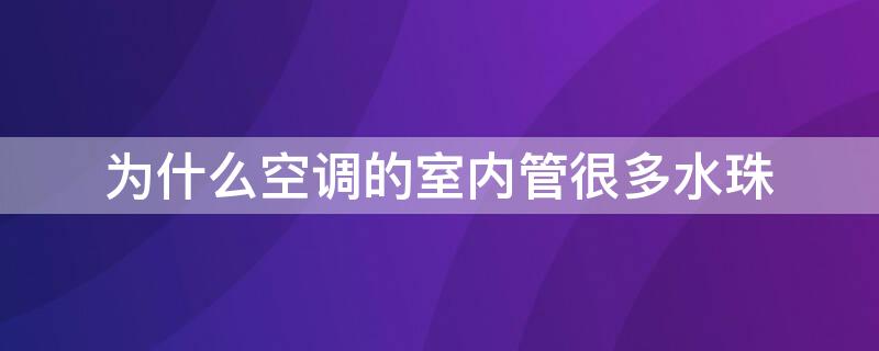 为什么空调的室内管很多水珠