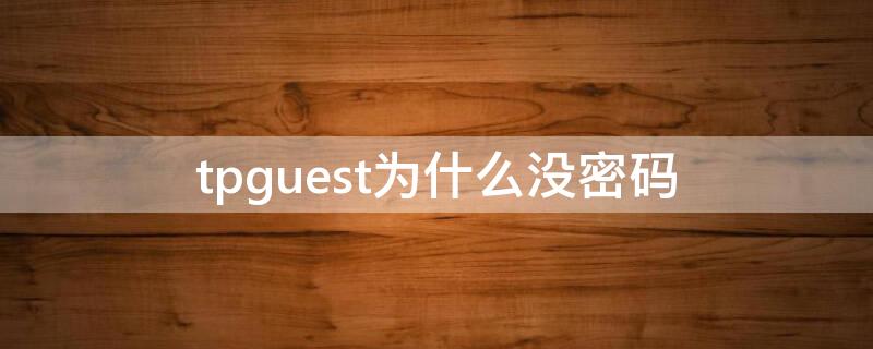 tpguest为什么没密码