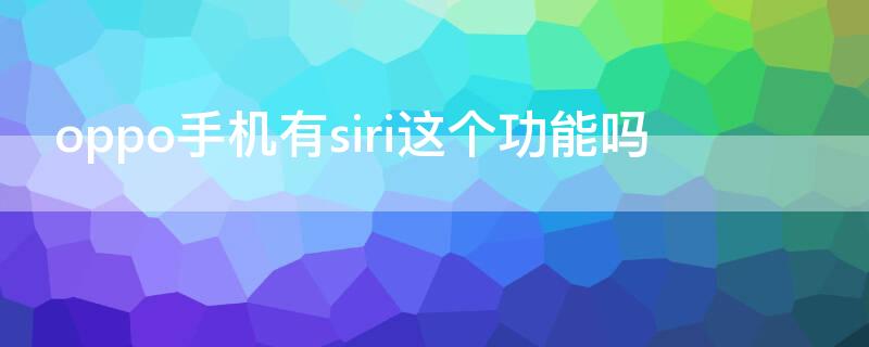 oppo手机有siri这个功能吗