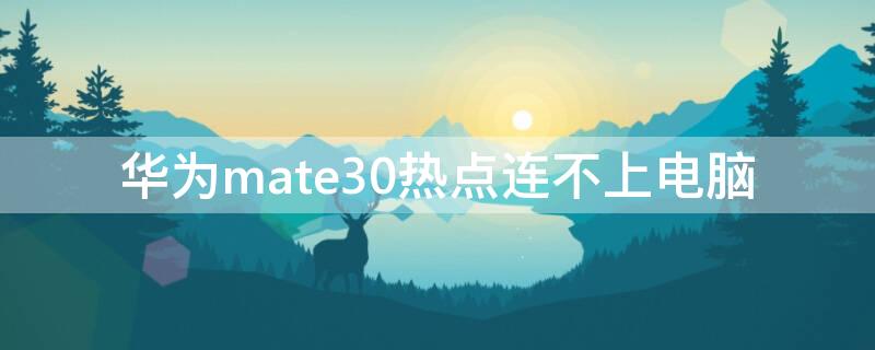 华为mate30热点连不上电脑