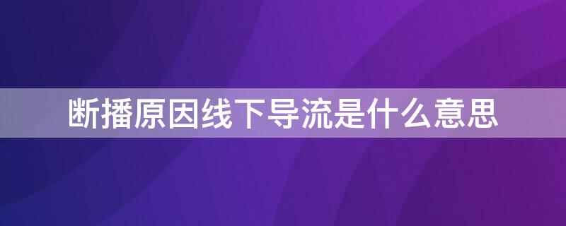 断播原因线下导流是什么意思