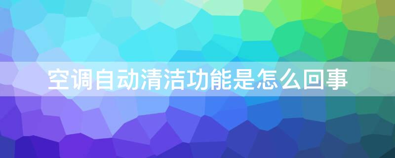 空调自动清洁功能是怎么回事