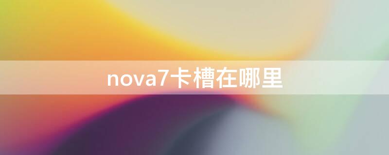 nova7卡槽在哪里