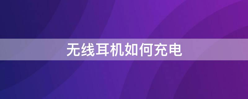 无线耳机如何充电