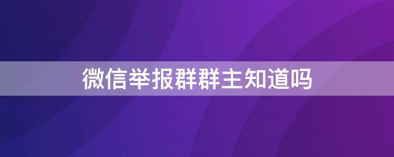 微信举报群群主知道吗