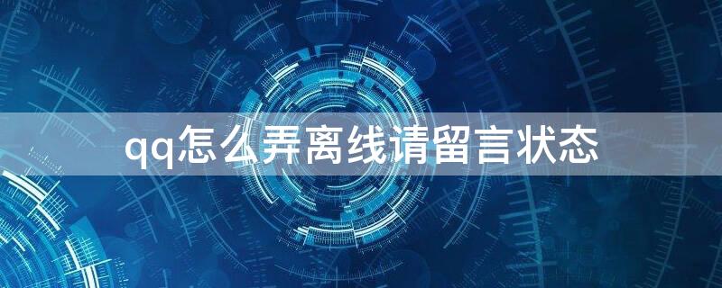 qq怎么弄离线请留言状态