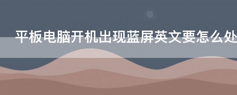 平板电脑开机出现蓝屏英文要怎么处理