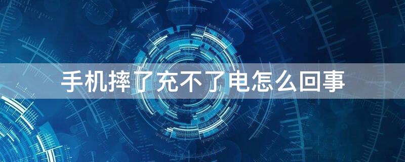 手机摔了充不了电怎么回事