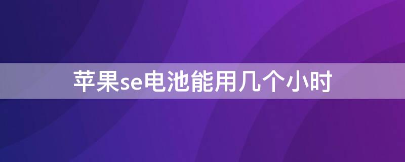 iPhonese电池能用几个小时