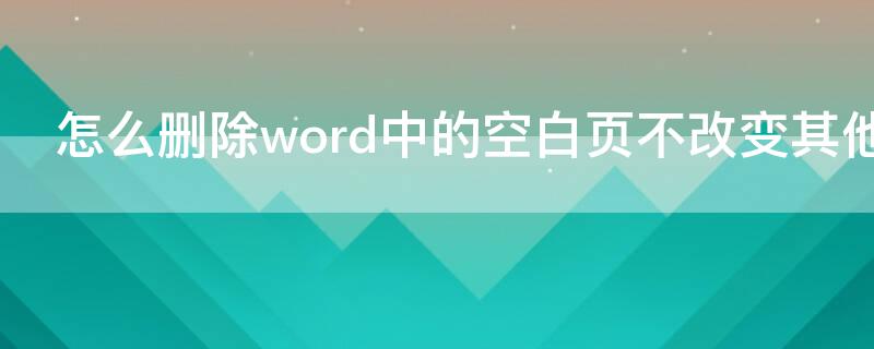 怎么删除word中的空白页不改变其他页格式