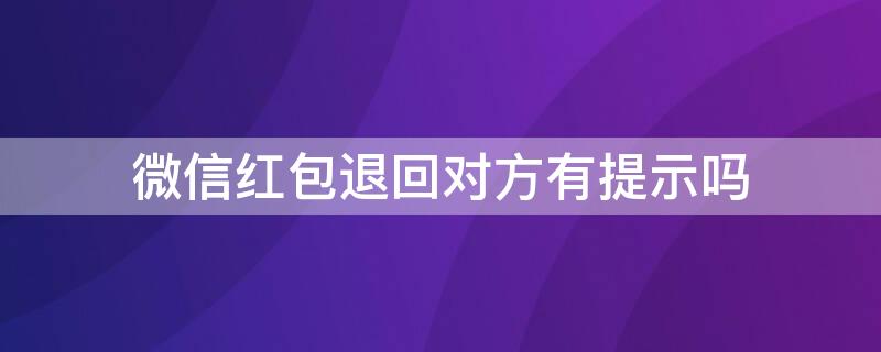 微信红包退回对方有提示吗