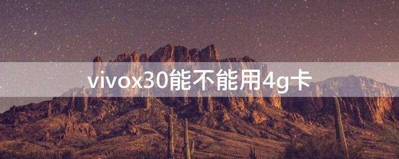 vivox30能不能用4g卡