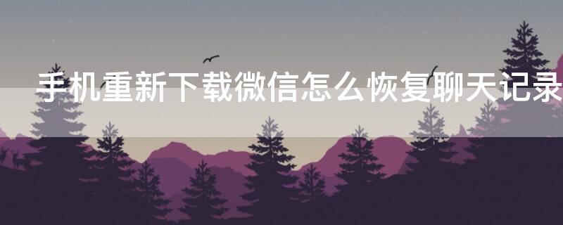 手机重新下载微信怎么恢复聊天记录