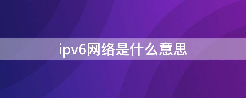 ipv6网络是什么意思