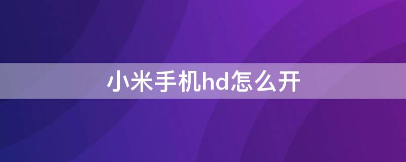 小米手机hd怎么开