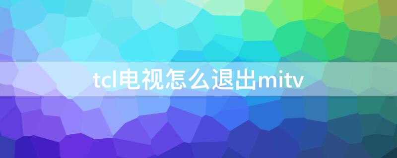 tcl电视怎么退出mitv