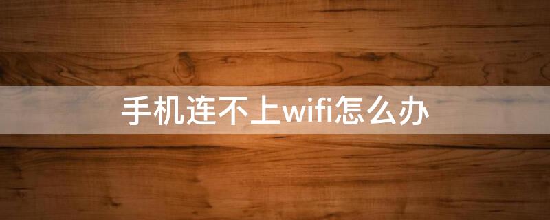 手机连不上wifi怎么办