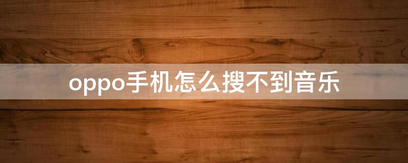 oppo手机怎么搜不到音乐