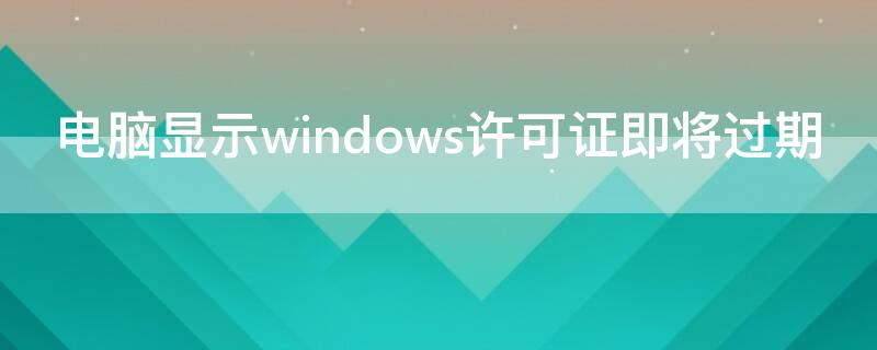 电脑显示windows许可证即将过期